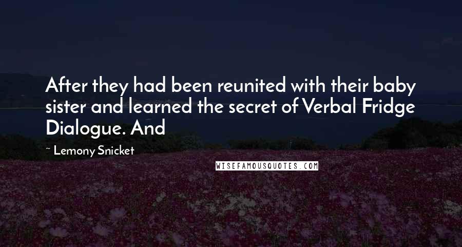 Lemony Snicket Quotes: After they had been reunited with their baby sister and learned the secret of Verbal Fridge Dialogue. And