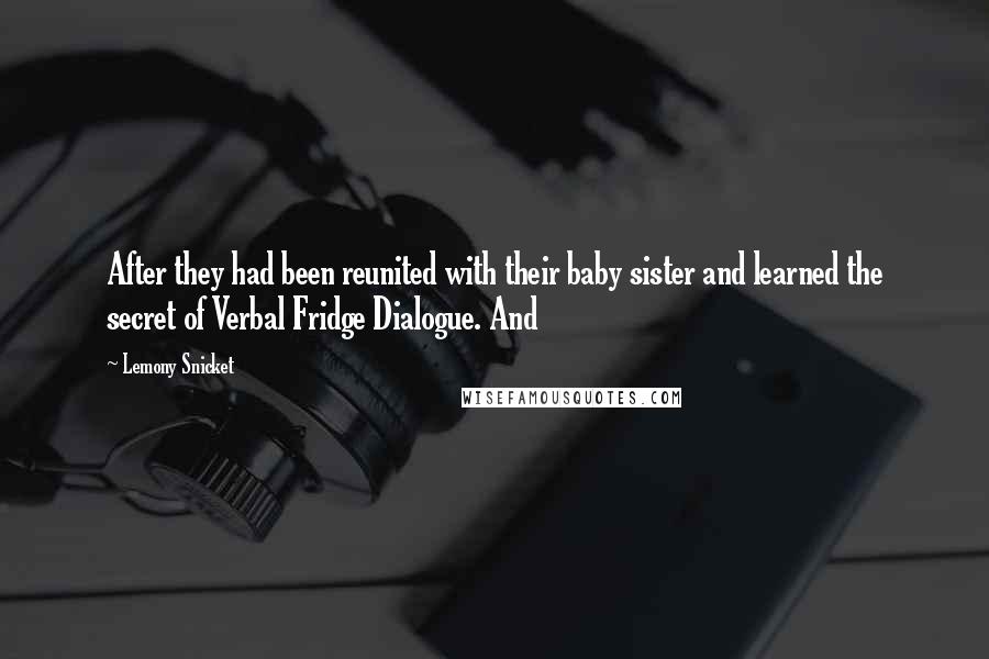Lemony Snicket Quotes: After they had been reunited with their baby sister and learned the secret of Verbal Fridge Dialogue. And