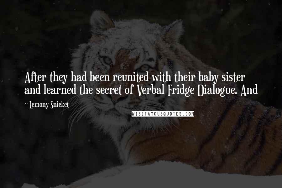 Lemony Snicket Quotes: After they had been reunited with their baby sister and learned the secret of Verbal Fridge Dialogue. And
