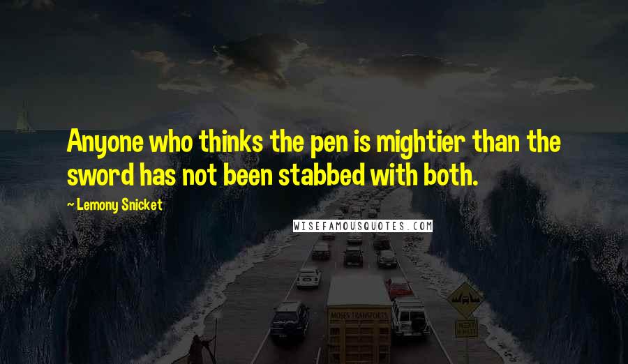 Lemony Snicket Quotes: Anyone who thinks the pen is mightier than the sword has not been stabbed with both.