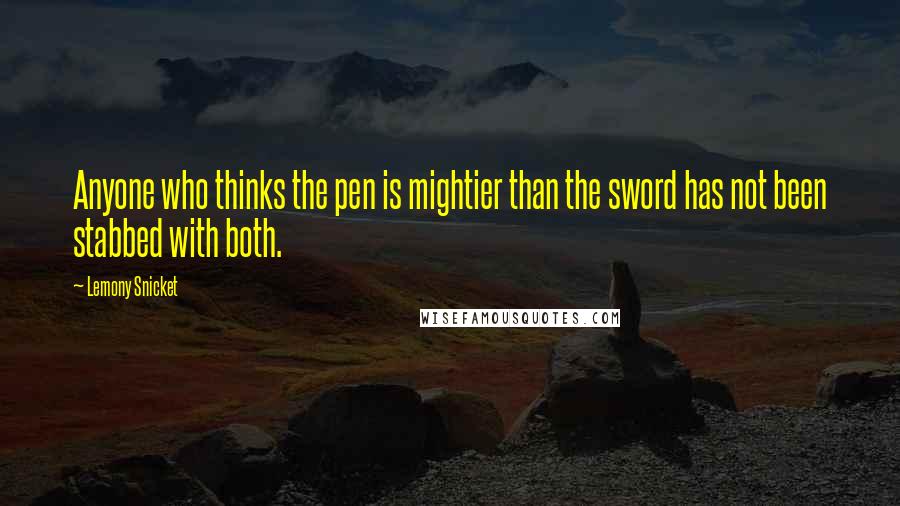 Lemony Snicket Quotes: Anyone who thinks the pen is mightier than the sword has not been stabbed with both.