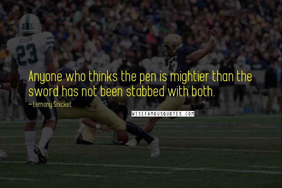 Lemony Snicket Quotes: Anyone who thinks the pen is mightier than the sword has not been stabbed with both.