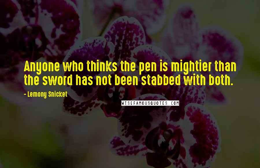 Lemony Snicket Quotes: Anyone who thinks the pen is mightier than the sword has not been stabbed with both.