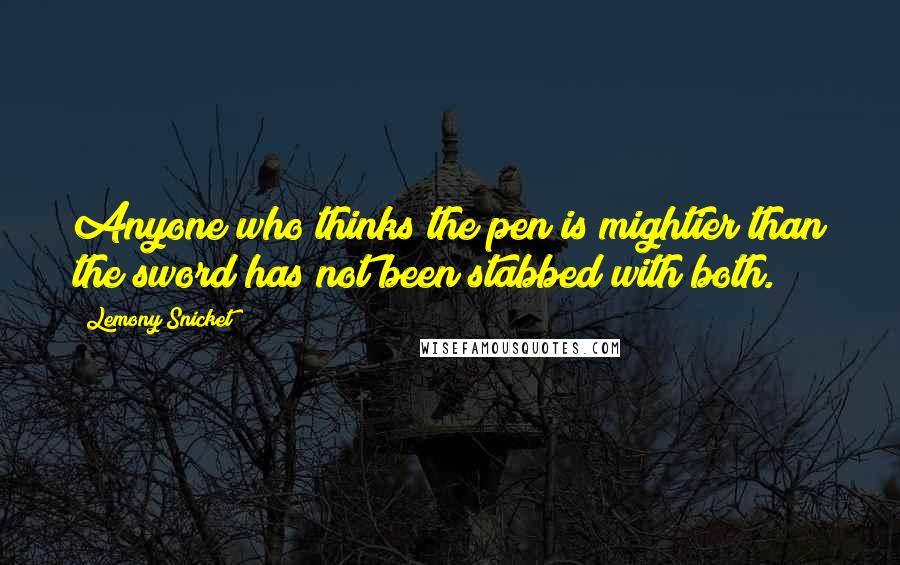 Lemony Snicket Quotes: Anyone who thinks the pen is mightier than the sword has not been stabbed with both.