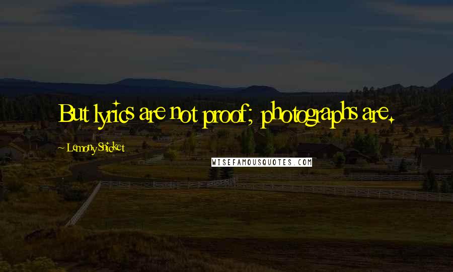 Lemony Snicket Quotes: But lyrics are not proof; photographs are.