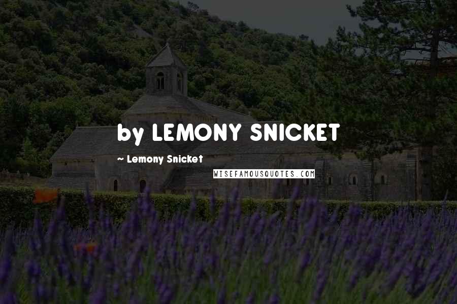 Lemony Snicket Quotes: by LEMONY SNICKET