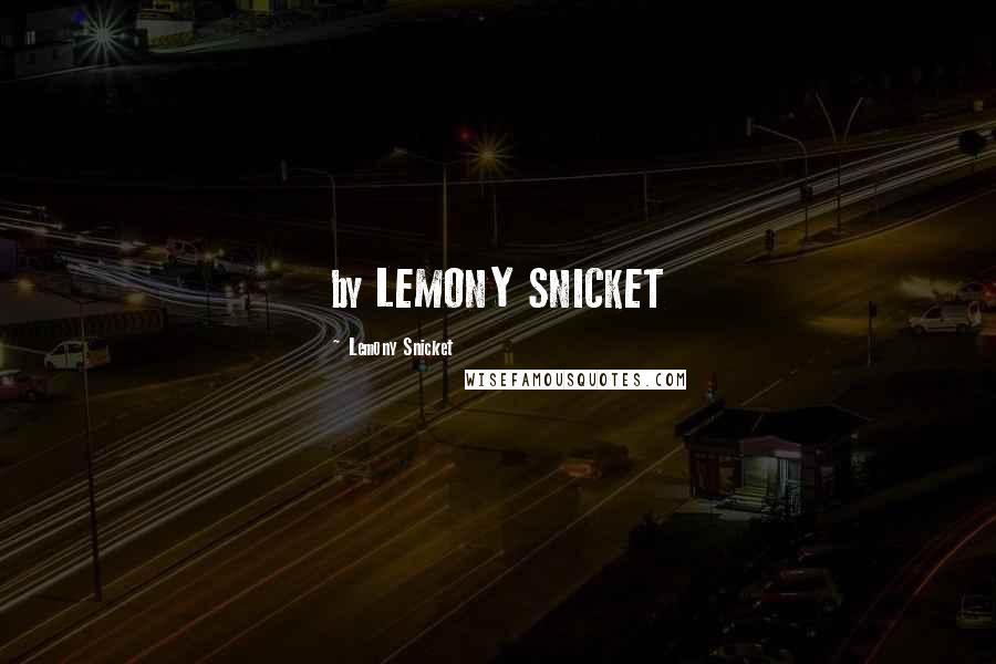 Lemony Snicket Quotes: by LEMONY SNICKET