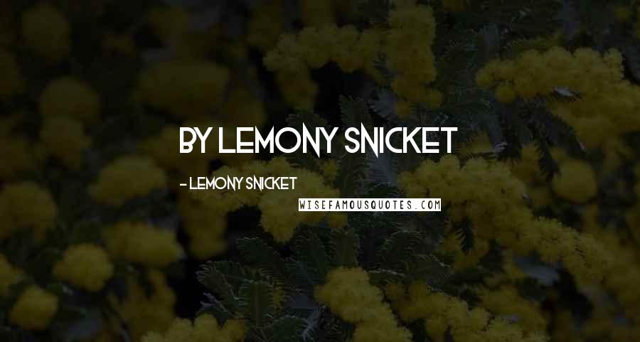 Lemony Snicket Quotes: by LEMONY SNICKET
