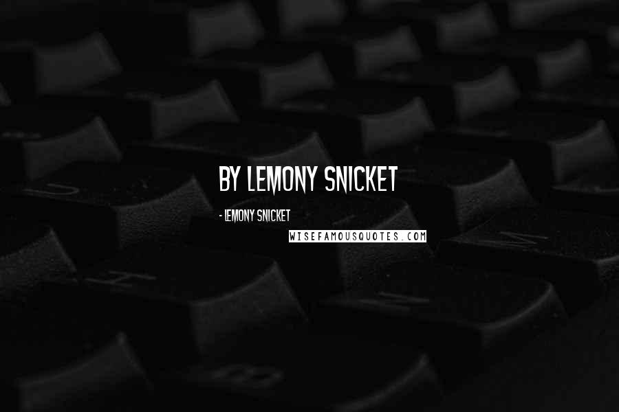Lemony Snicket Quotes: by LEMONY SNICKET