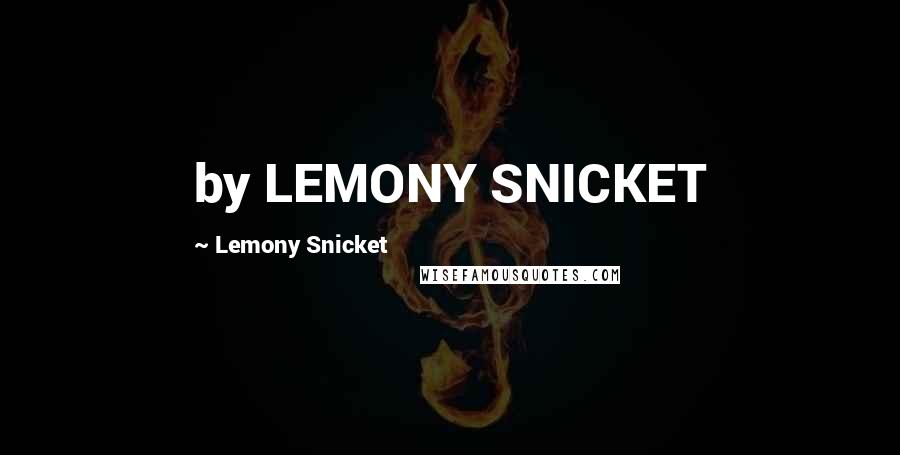 Lemony Snicket Quotes: by LEMONY SNICKET