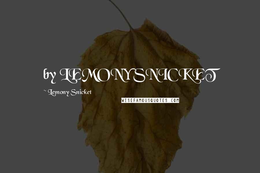 Lemony Snicket Quotes: by LEMONY SNICKET