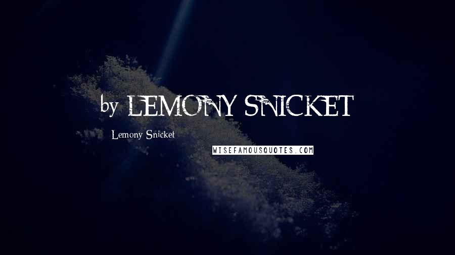 Lemony Snicket Quotes: by LEMONY SNICKET