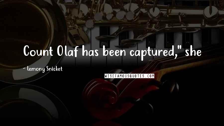 Lemony Snicket Quotes: Count Olaf has been captured," she