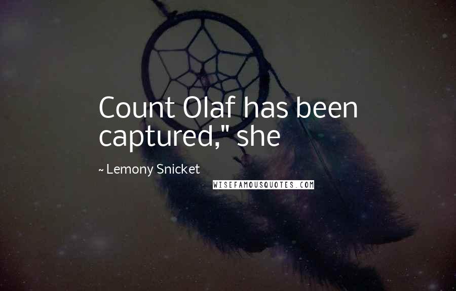 Lemony Snicket Quotes: Count Olaf has been captured," she