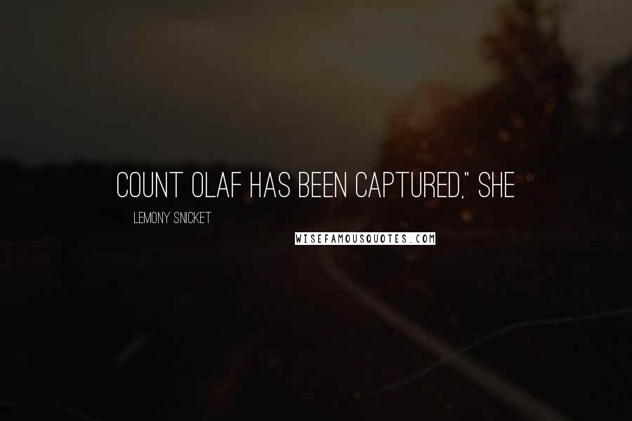 Lemony Snicket Quotes: Count Olaf has been captured," she