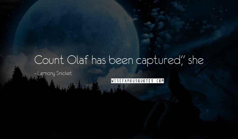 Lemony Snicket Quotes: Count Olaf has been captured," she