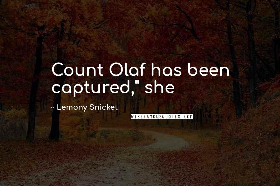 Lemony Snicket Quotes: Count Olaf has been captured," she