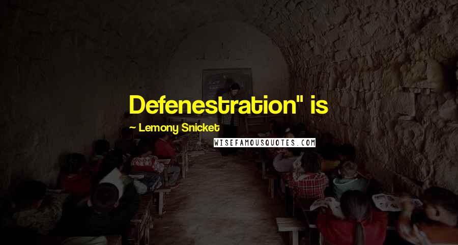 Lemony Snicket Quotes: Defenestration" is