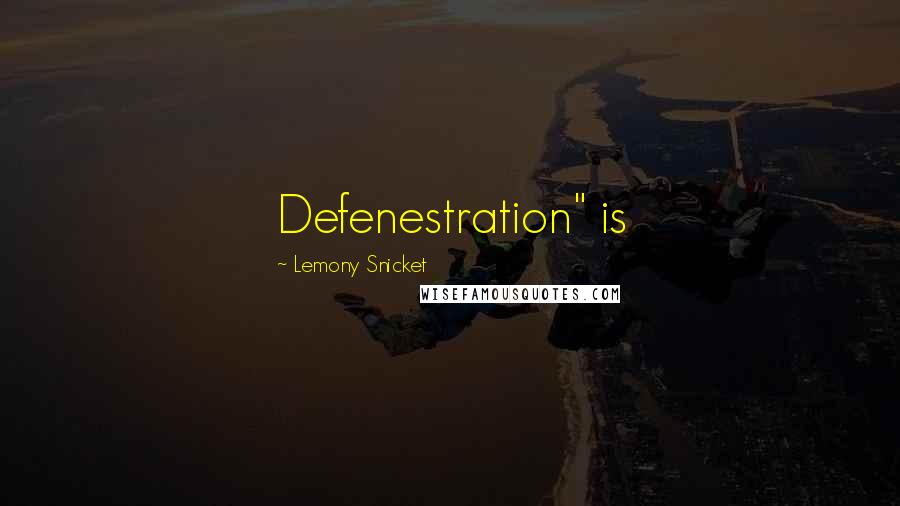 Lemony Snicket Quotes: Defenestration" is