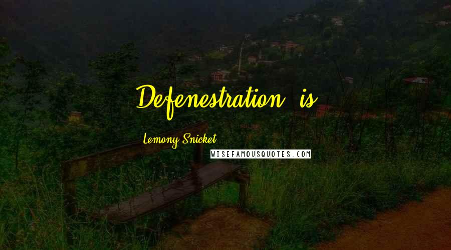 Lemony Snicket Quotes: Defenestration" is