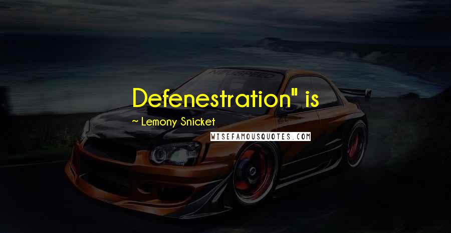 Lemony Snicket Quotes: Defenestration" is