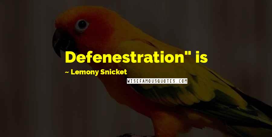 Lemony Snicket Quotes: Defenestration" is