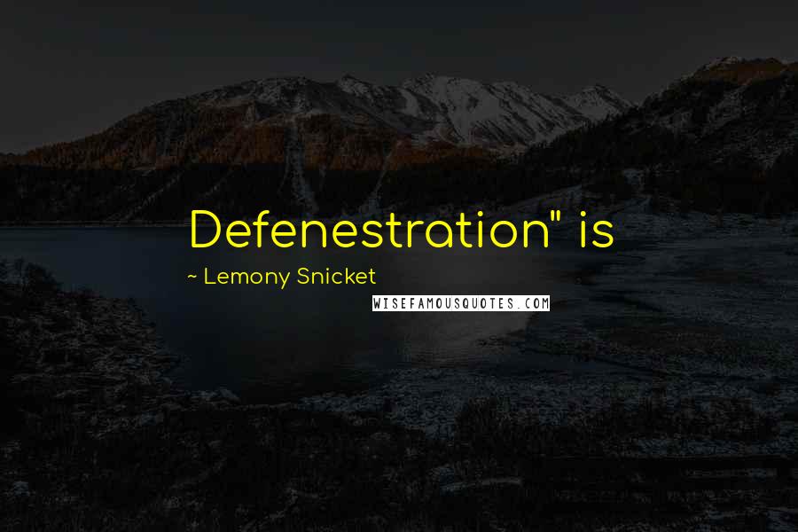 Lemony Snicket Quotes: Defenestration" is
