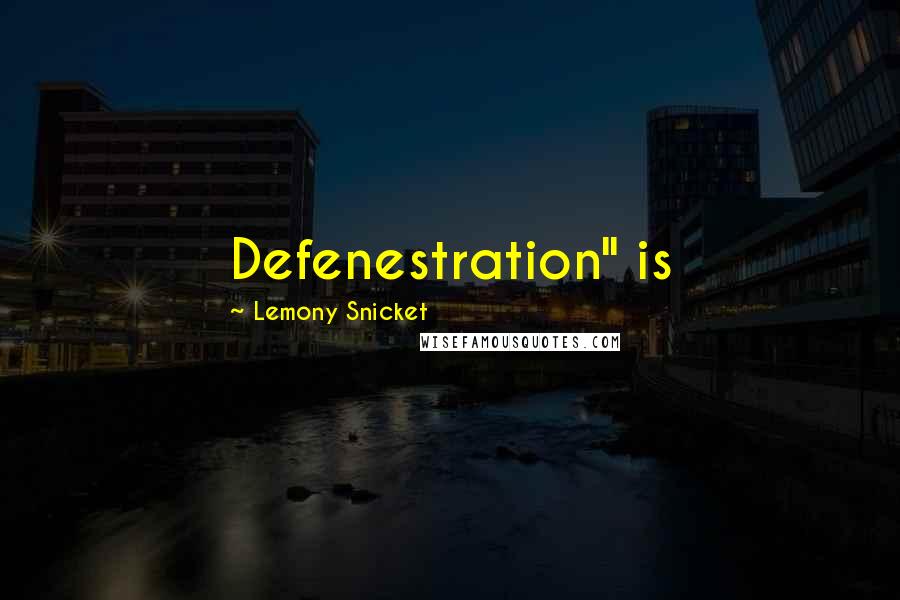 Lemony Snicket Quotes: Defenestration" is