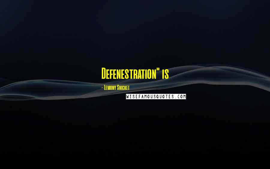 Lemony Snicket Quotes: Defenestration" is