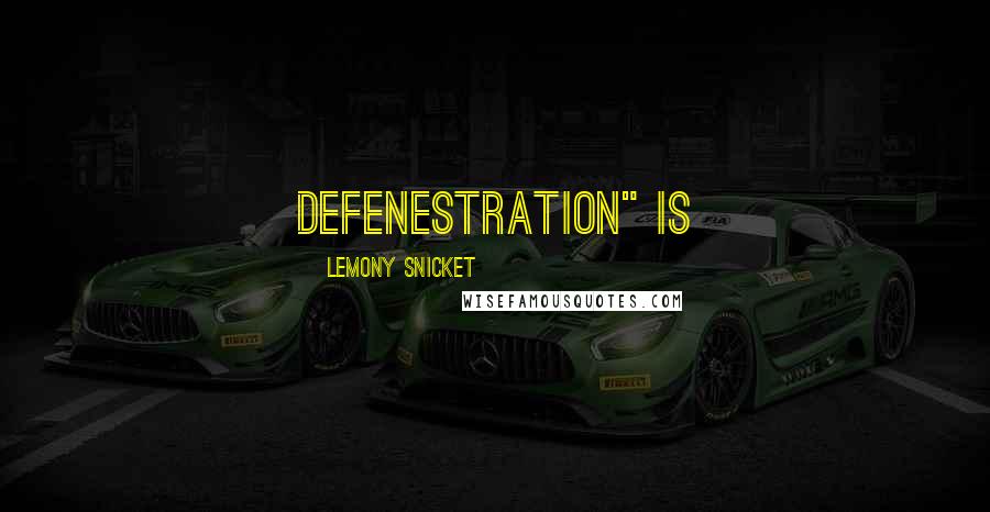 Lemony Snicket Quotes: Defenestration" is