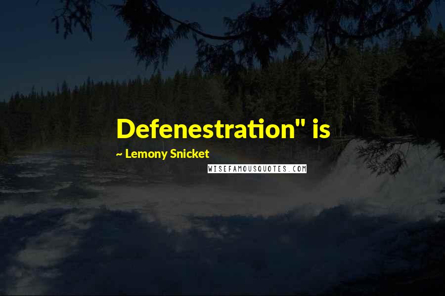 Lemony Snicket Quotes: Defenestration" is