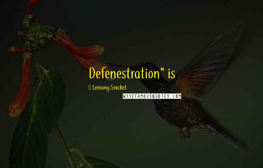 Lemony Snicket Quotes: Defenestration" is