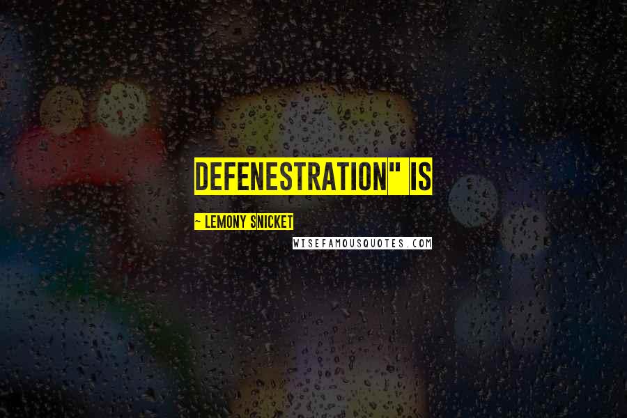 Lemony Snicket Quotes: Defenestration" is