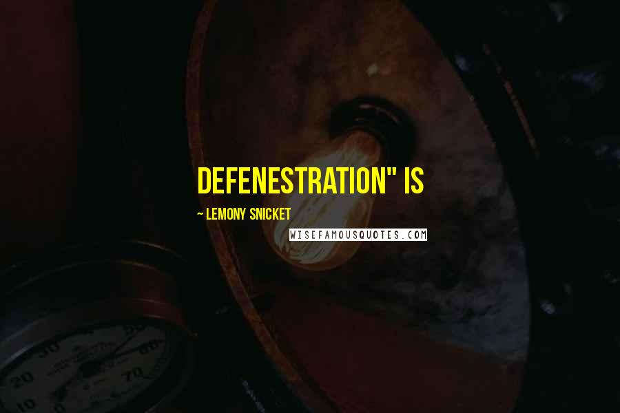 Lemony Snicket Quotes: Defenestration" is