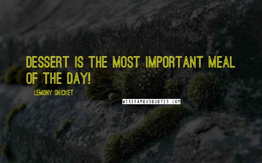 Lemony Snicket Quotes: Dessert is the most important meal of the day!