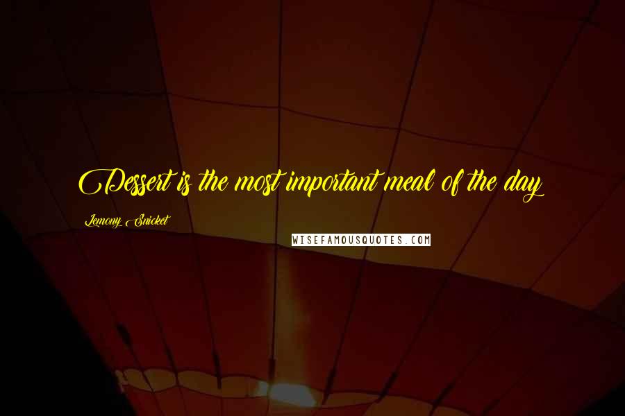 Lemony Snicket Quotes: Dessert is the most important meal of the day!