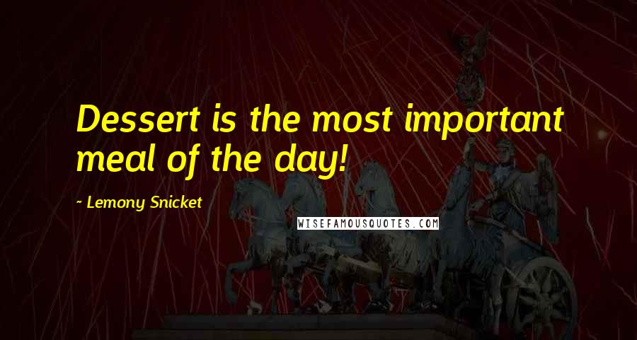 Lemony Snicket Quotes: Dessert is the most important meal of the day!