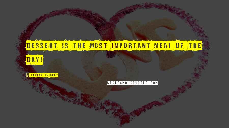 Lemony Snicket Quotes: Dessert is the most important meal of the day!