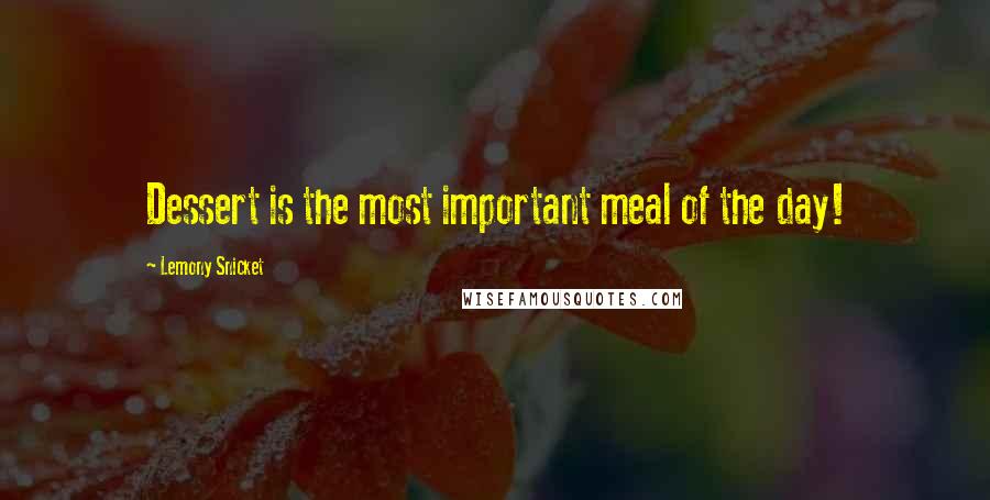 Lemony Snicket Quotes: Dessert is the most important meal of the day!