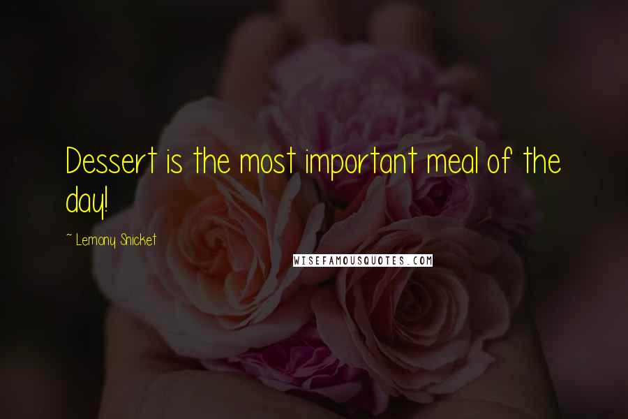 Lemony Snicket Quotes: Dessert is the most important meal of the day!