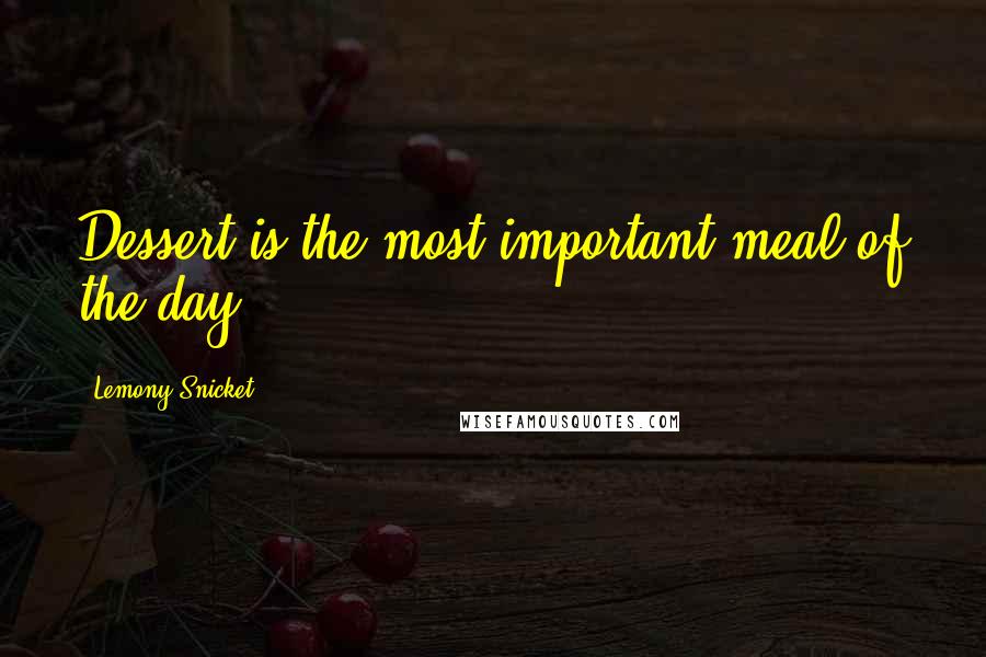 Lemony Snicket Quotes: Dessert is the most important meal of the day!