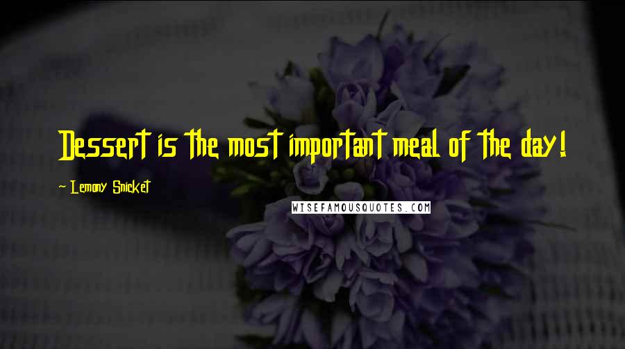 Lemony Snicket Quotes: Dessert is the most important meal of the day!