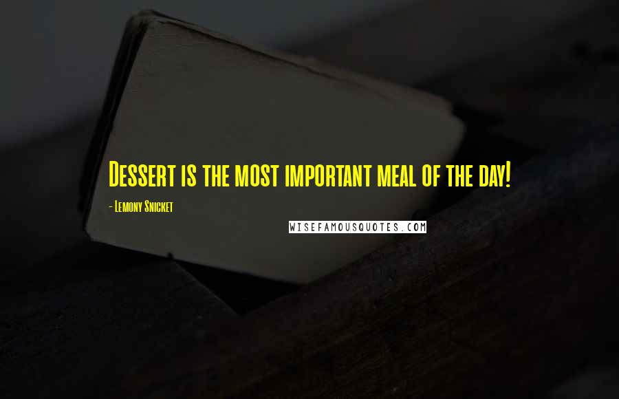 Lemony Snicket Quotes: Dessert is the most important meal of the day!