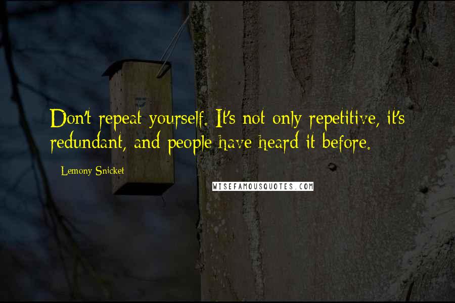 Lemony Snicket Quotes: Don't repeat yourself. It's not only repetitive, it's redundant, and people have heard it before.