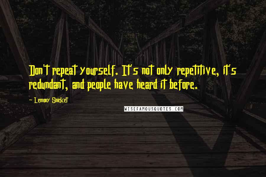 Lemony Snicket Quotes: Don't repeat yourself. It's not only repetitive, it's redundant, and people have heard it before.