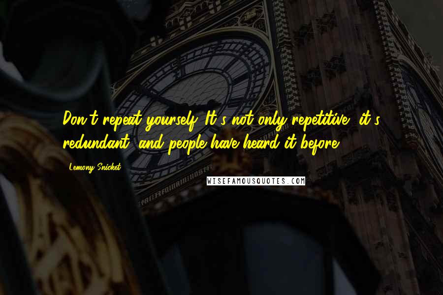 Lemony Snicket Quotes: Don't repeat yourself. It's not only repetitive, it's redundant, and people have heard it before.