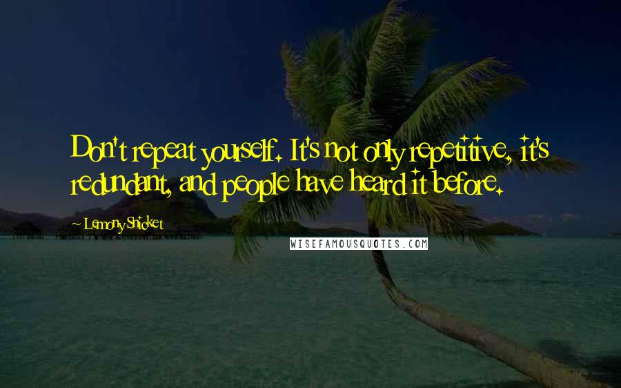 Lemony Snicket Quotes: Don't repeat yourself. It's not only repetitive, it's redundant, and people have heard it before.