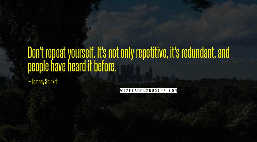 Lemony Snicket Quotes: Don't repeat yourself. It's not only repetitive, it's redundant, and people have heard it before.