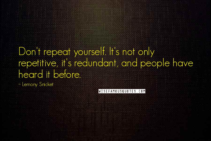 Lemony Snicket Quotes: Don't repeat yourself. It's not only repetitive, it's redundant, and people have heard it before.