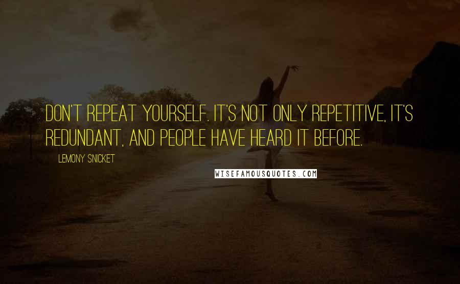 Lemony Snicket Quotes: Don't repeat yourself. It's not only repetitive, it's redundant, and people have heard it before.